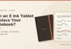 Can an E Ink Tablet Replace Your Notebook